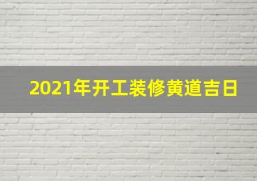 2021年开工装修黄道吉日