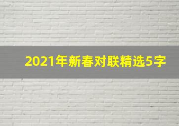 2021年新春对联精选5字