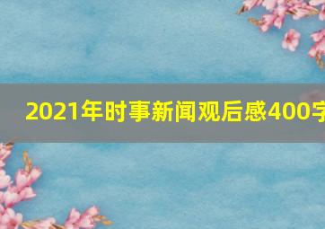 2021年时事新闻观后感400字