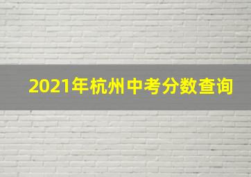 2021年杭州中考分数查询