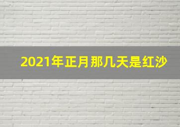 2021年正月那几天是红沙