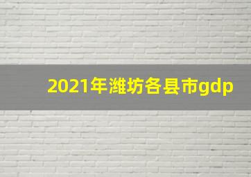 2021年潍坊各县市gdp