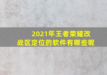 2021年王者荣耀改战区定位的软件有哪些呢