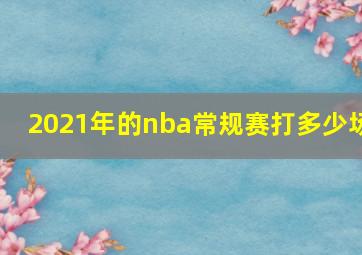 2021年的nba常规赛打多少场