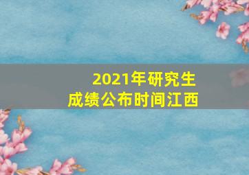 2021年研究生成绩公布时间江西