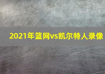 2021年篮网vs凯尔特人录像