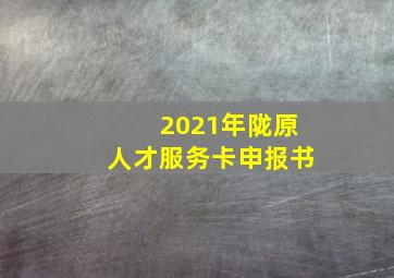 2021年陇原人才服务卡申报书