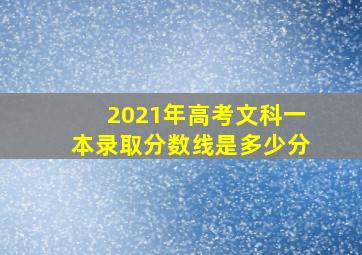 2021年高考文科一本录取分数线是多少分