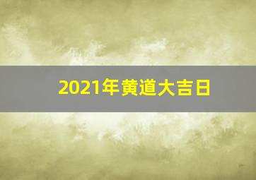 2021年黄道大吉日