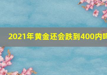 2021年黄金还会跌到400内吗