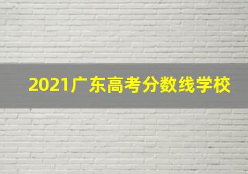 2021广东高考分数线学校