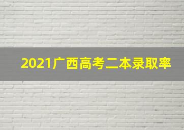 2021广西高考二本录取率