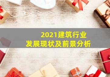 2021建筑行业发展现状及前景分析