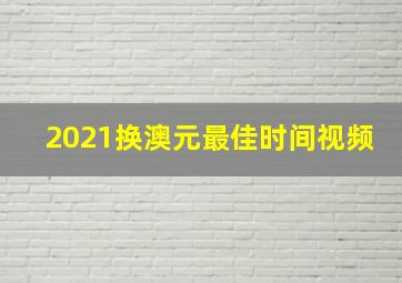 2021换澳元最佳时间视频