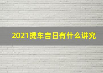 2021提车吉日有什么讲究