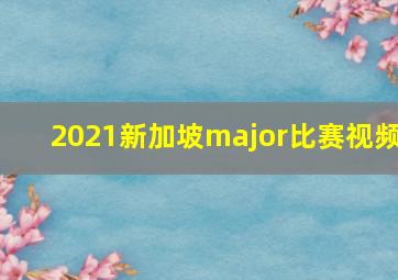 2021新加坡major比赛视频