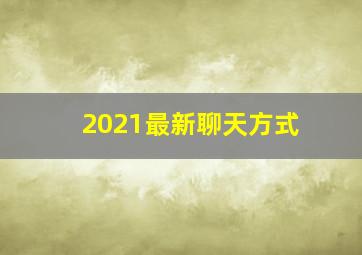 2021最新聊天方式