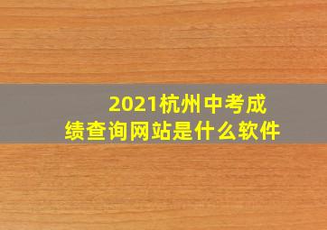 2021杭州中考成绩查询网站是什么软件