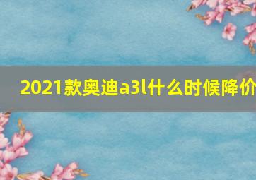 2021款奥迪a3l什么时候降价