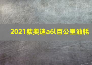 2021款奥迪a6l百公里油耗