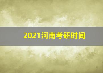 2021河南考研时间