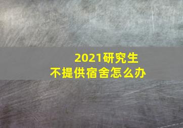 2021研究生不提供宿舍怎么办