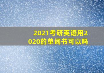 2021考研英语用2020的单词书可以吗