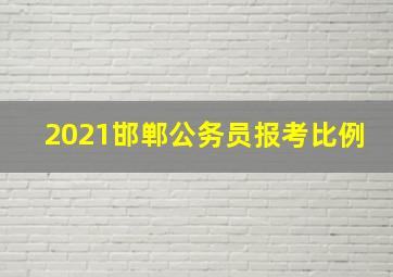 2021邯郸公务员报考比例