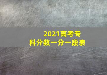 2021高考专科分数一分一段表