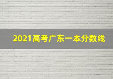 2021高考广东一本分数线