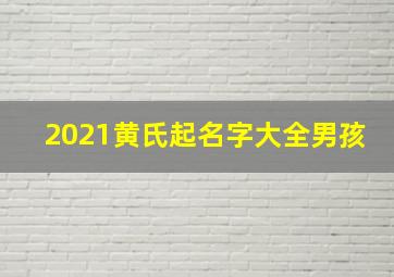 2021黄氏起名字大全男孩