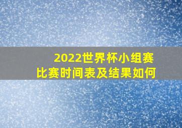 2022世界杯小组赛比赛时间表及结果如何