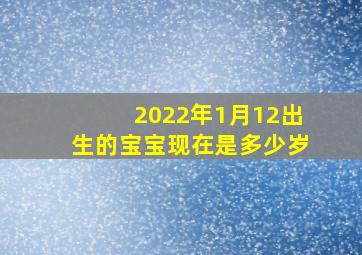 2022年1月12出生的宝宝现在是多少岁