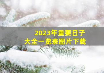 2023年重要日子大全一览表图片下载