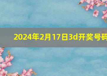 2024年2月17日3d开奖号码