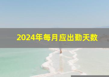 2024年每月应出勤天数