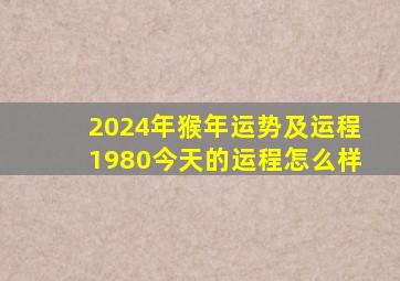 2024年猴年运势及运程1980今天的运程怎么样