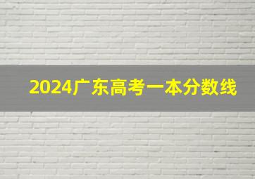 2024广东高考一本分数线