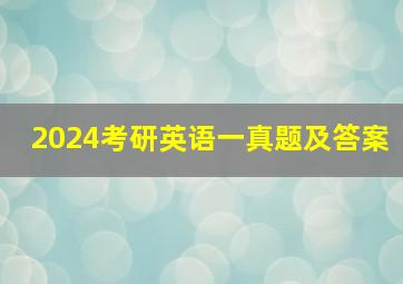 2024考研英语一真题及答案