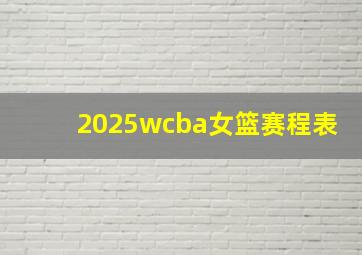 2025wcba女篮赛程表