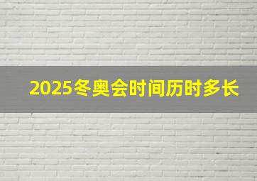 2025冬奥会时间历时多长