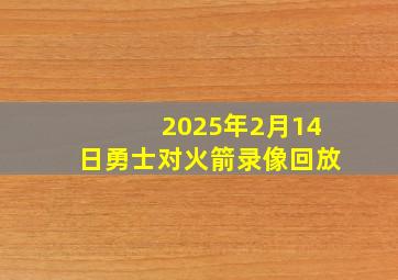 2025年2月14日勇士对火箭录像回放