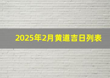 2025年2月黄道吉日列表