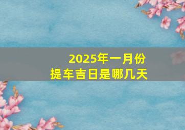 2025年一月份提车吉日是哪几天