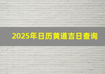 2025年日历黄道吉日查询