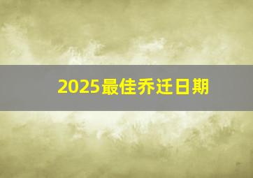 2025最佳乔迁日期