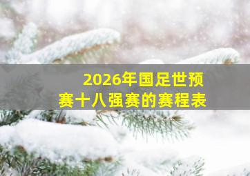 2026年国足世预赛十八强赛的赛程表