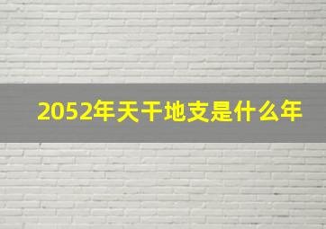 2052年天干地支是什么年