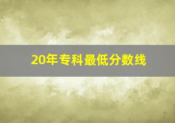 20年专科最低分数线