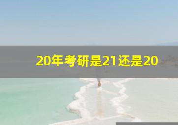 20年考研是21还是20